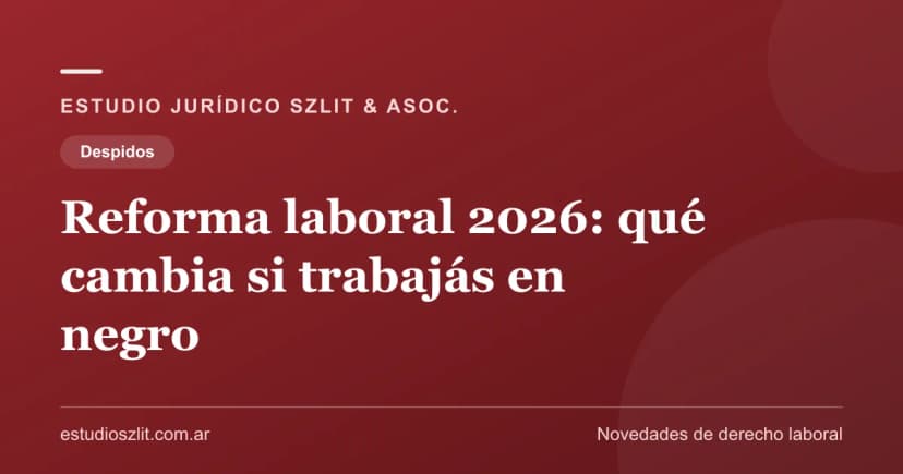 Reforma laboral 2026: qué cambia si trabajás en negro
